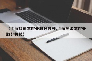【上海戏剧学院录取分数线,上海艺术学院录取分数线】