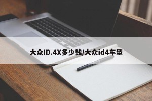 大众ID.4X多少钱/大众id4车型