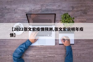 【2022张文宏疫情预测,张文宏说明年疫情】