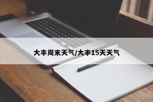 大丰周末天气/大丰15天天气