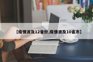 【疫情波及12省份,疫情波及10省市】