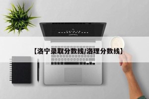 【洛宁录取分数线/洛理分数线】