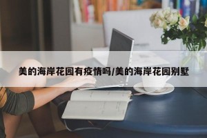 美的海岸花园有疫情吗/美的海岸花园别墅