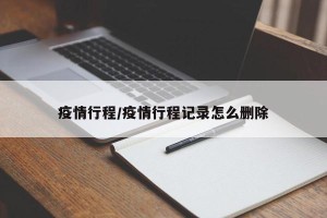 疫情行程/疫情行程记录怎么删除