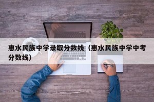 惠水民族中学录取分数线（惠水民族中学中考分数线）