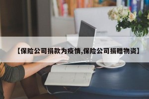 【保险公司捐款为疫情,保险公司捐赠物资】