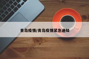 青岛疫情/青岛疫情紧急通知