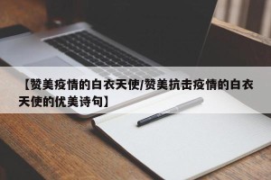 【赞美疫情的白衣天使/赞美抗击疫情的白衣天使的优美诗句】