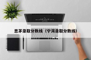 思茅录取分数线（宁洱录取分数线）
