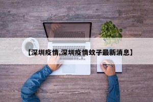 【深圳疫情,深圳疫情蚊子最新消息】
