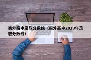 实外高中录取分数线（实外高中2019年录取分数线）