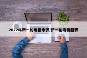 2022年新一轮疫情来源/新一轮疫情起源