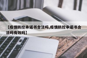 【疫情防控承诺书合法吗,疫情防控承诺书合法吗有效吗】