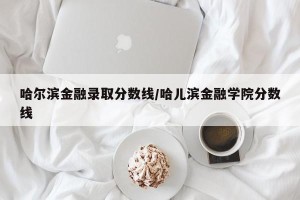 哈尔滨金融录取分数线/哈儿滨金融学院分数线