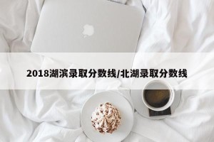 2018湖滨录取分数线/北湖录取分数线