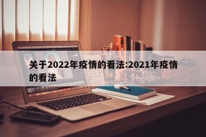 关于2022年疫情的看法:2021年疫情的看法