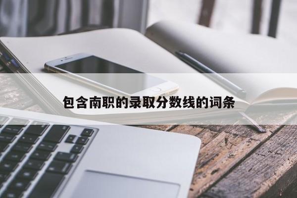 包含南职的录取分数线的词条