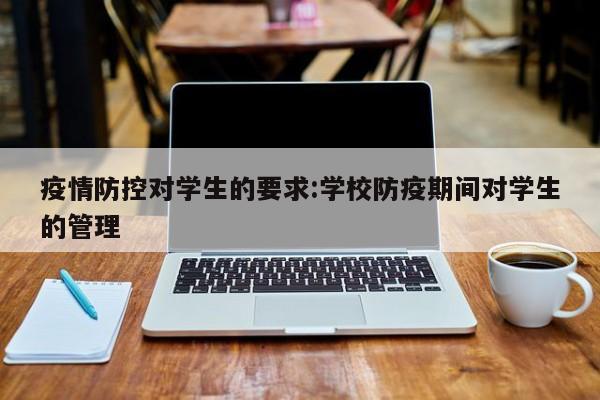 疫情防控对学生的要求:学校防疫期间对学生的管理