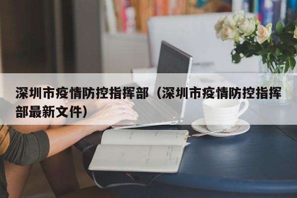 深圳市疫情防控指挥部(深圳市疫情防控指挥部最新文件)